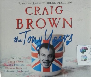 The Tony Years written by Craig Brown performed by Craig Brown, John Sessions, Eleanor Bron and Sylvestra Le Touzel on CD (Abridged)